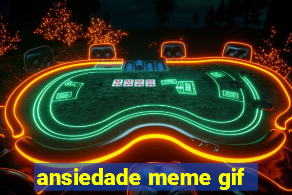 ansiedade meme gif